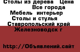 Столы из дерева › Цена ­ 9 500 - Все города Мебель, интерьер » Столы и стулья   . Ставропольский край,Железноводск г.